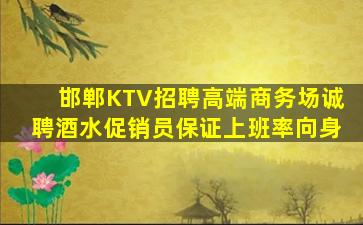 邯郸KTV招聘高端商务场诚聘酒水促销员保证上班率向身